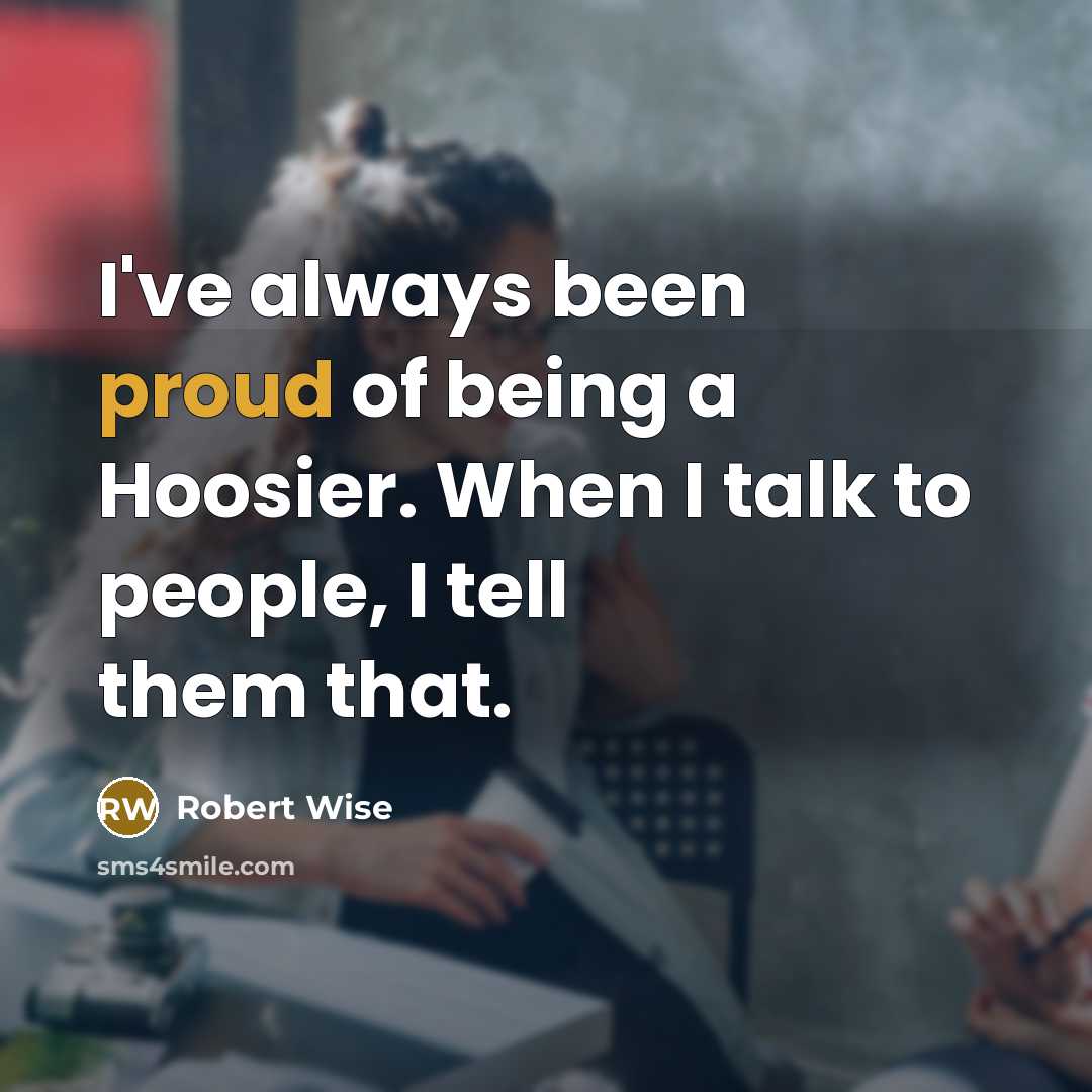 “I've always been proud of being a Hoosier. When I…” quote by Robert Wise