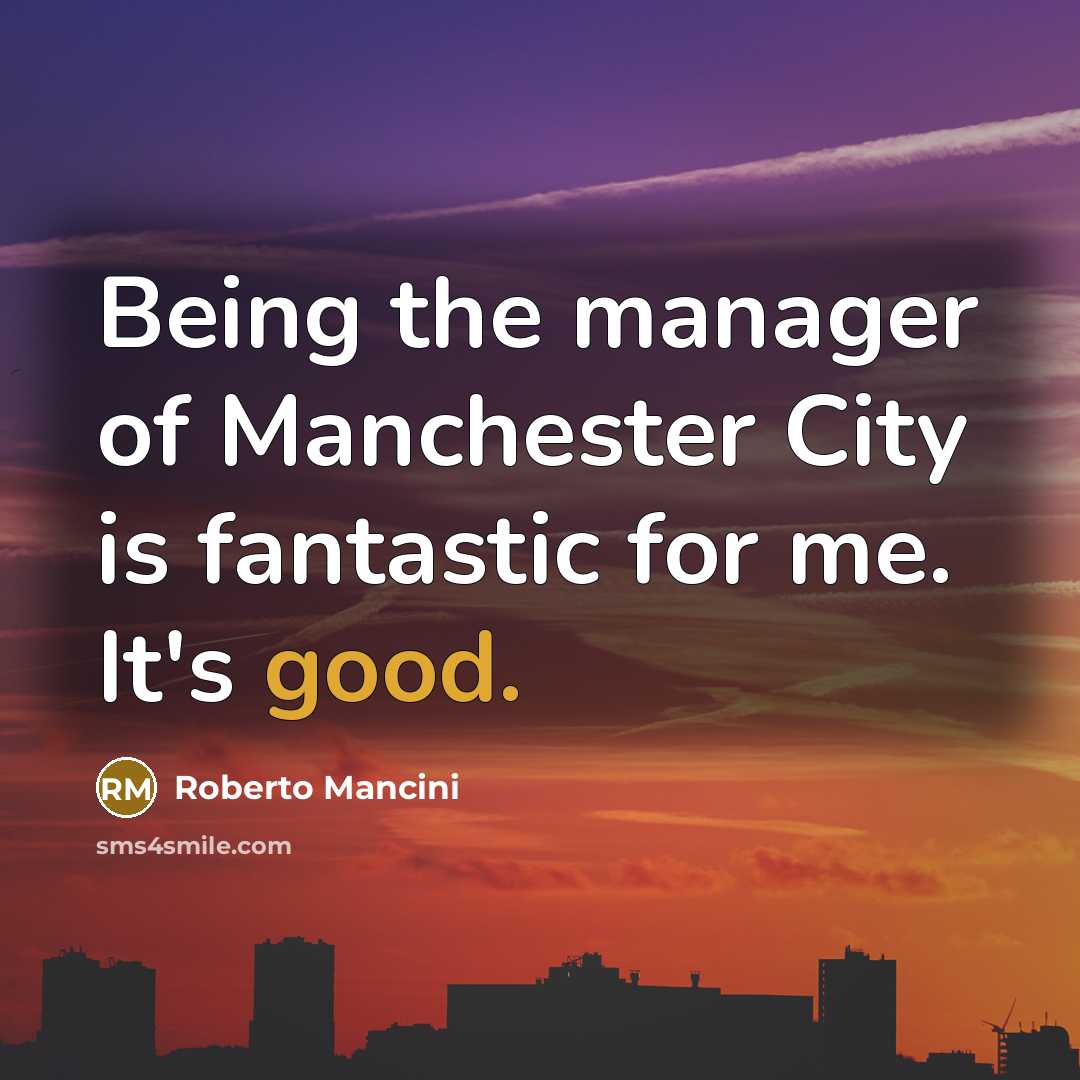 “Being the manager of Manchester City is fantastic for me.…” quote by Roberto Mancini
