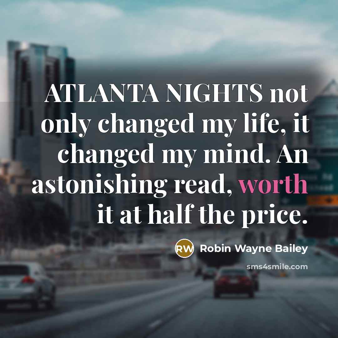 “ATLANTA NIGHTS not only changed my life, it changed my…” quote by Robin Wayne Bailey