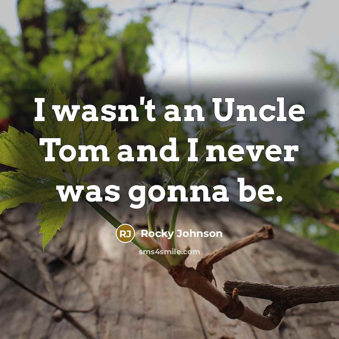 “I wasn't an Uncle Tom and I never was gonna…” quote by Rocky Johnson