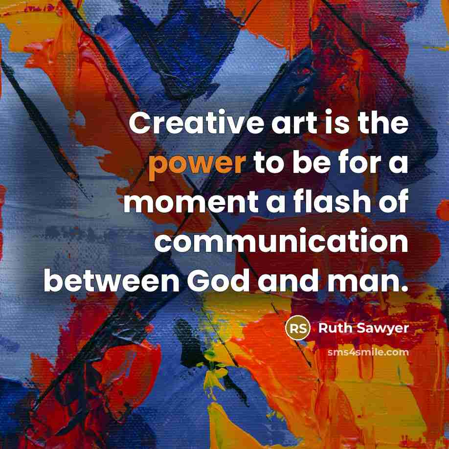 “Creative art is the power to be for a moment…” quote by Ruth Sawyer