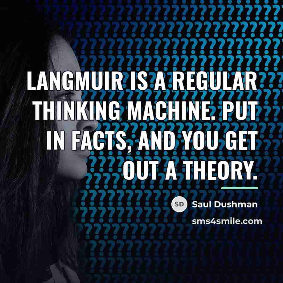 “Langmuir is a regular thinking machine. Put in facts, and…” quote by Saul Dushman