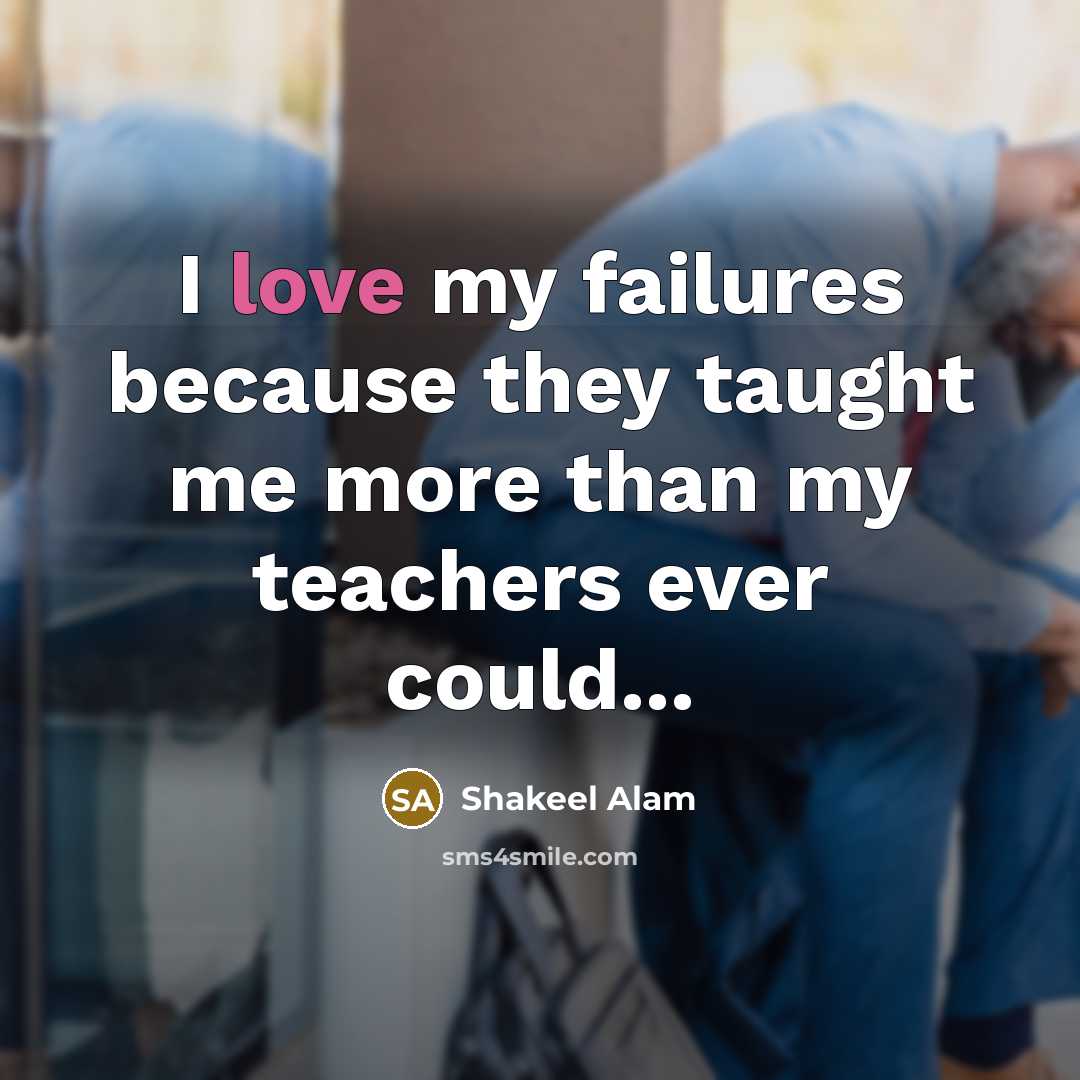 “I love my failures because they taught me more than…” quote by Shakeel Alam