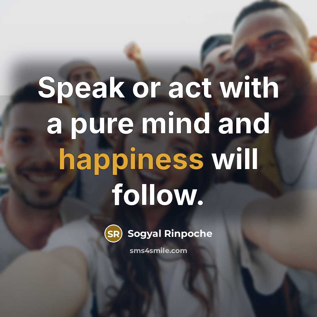“Speak or act with a pure mind and happiness will…” quote by Sogyal Rinpoche