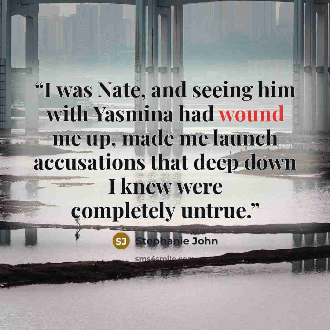 “I was Nate, and seeing him with Yasmina had wound me up, made me launch accusations that deep down I knew were completely untrue.” quote by Stephanie John