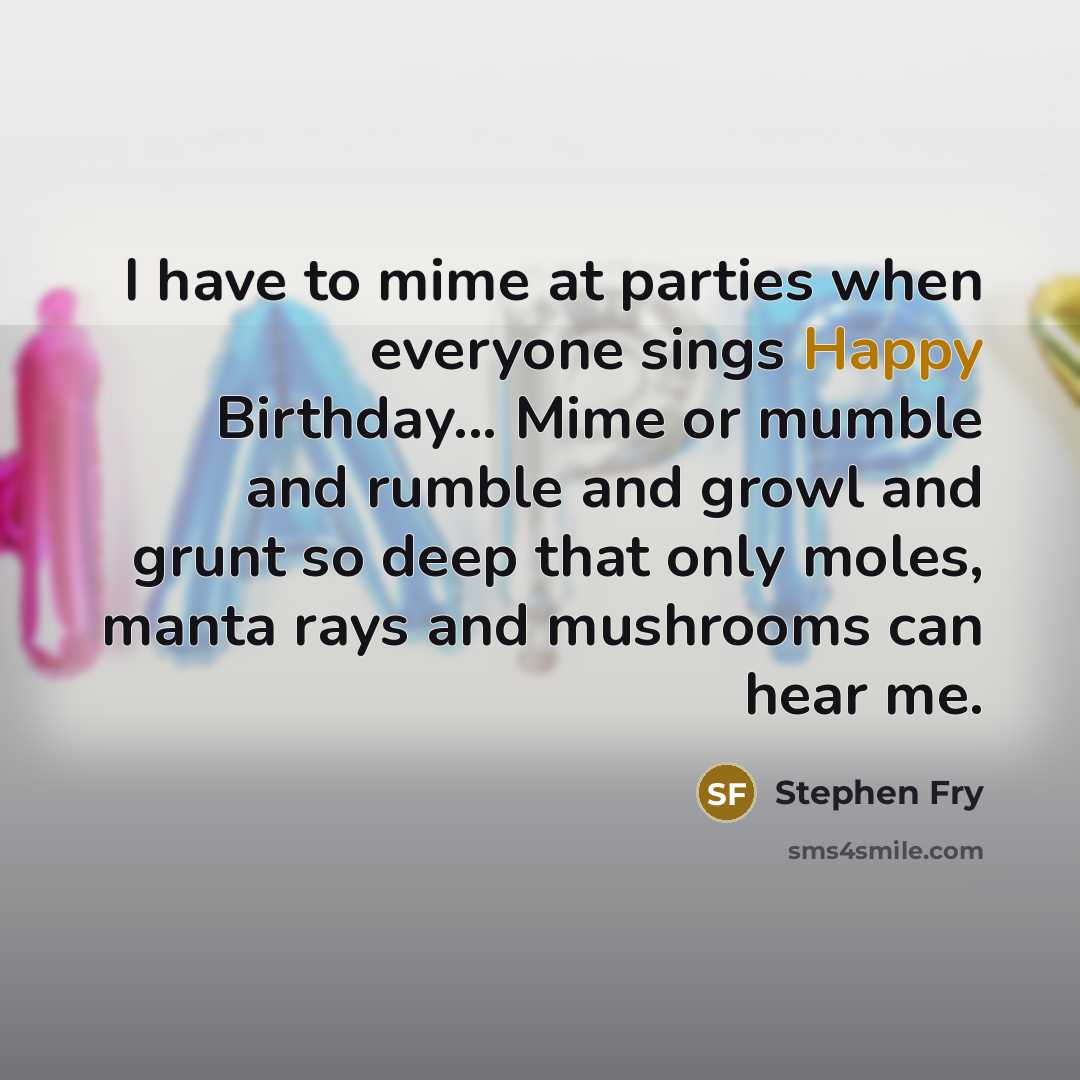 “I have to mime at parties when everyone sings Happy…” quote by Stephen Fry