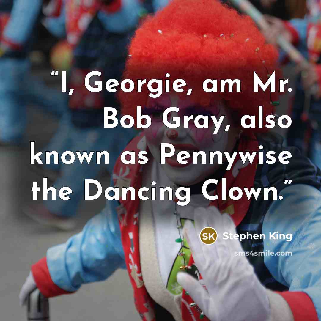 “I, Georgie, am Mr. Bob Gray, also known as Pennywise the Dancing Clown.” quote by Stephen King