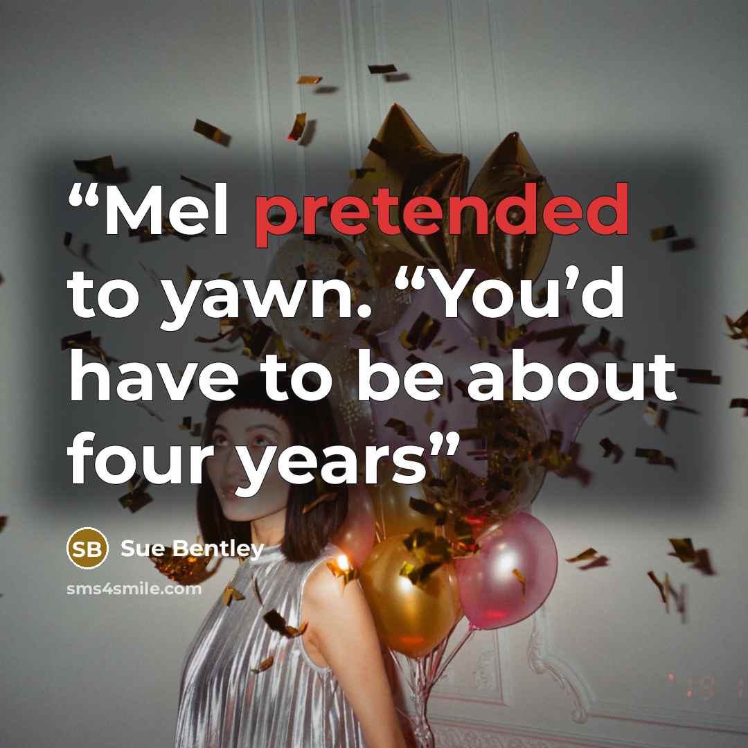 “Mel pretended to yawn. “You’d have to be about four years” quote by Sue Bentley