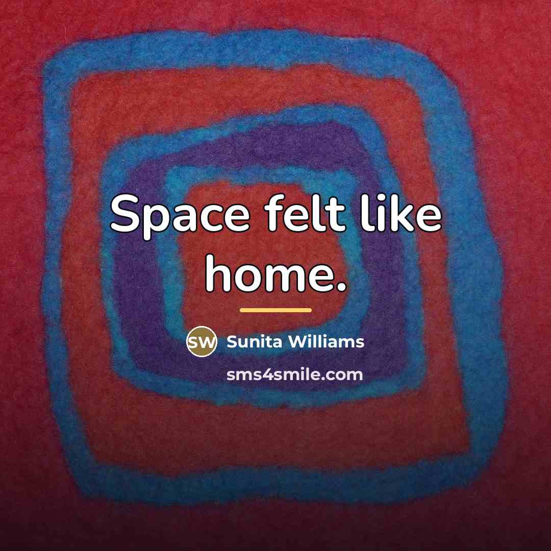 “Space felt like home.…” quote by Sunita Williams