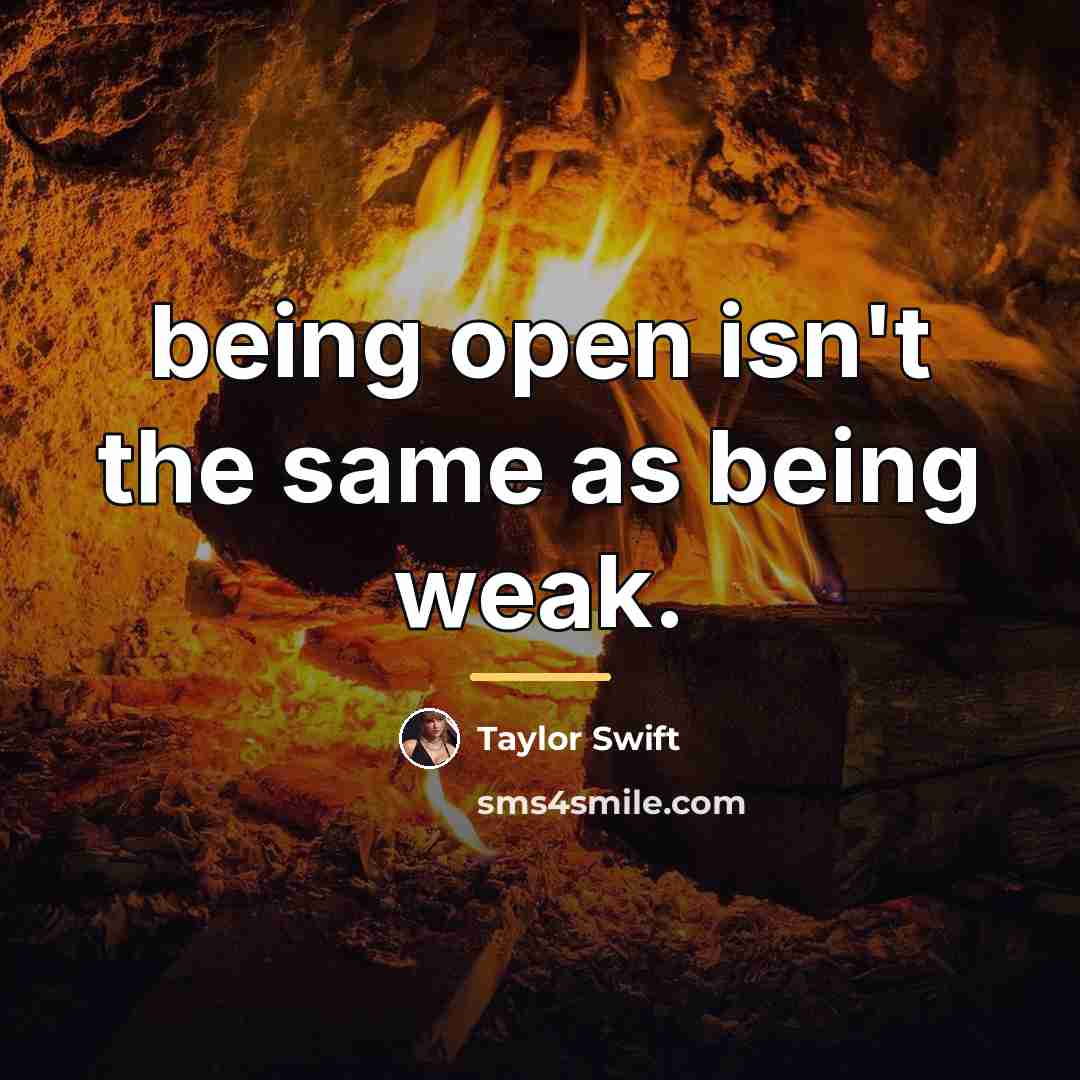 “being open isn't the same as being weak.…” quote by Taylor Swift