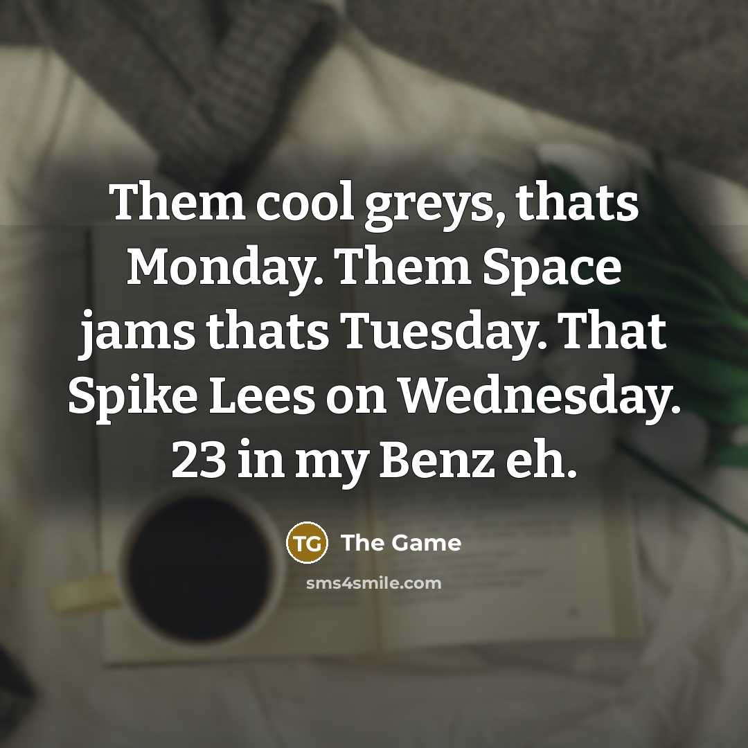 “Them cool greys, thats Monday. Them Space jams thats Tuesday.…” quote by The Game