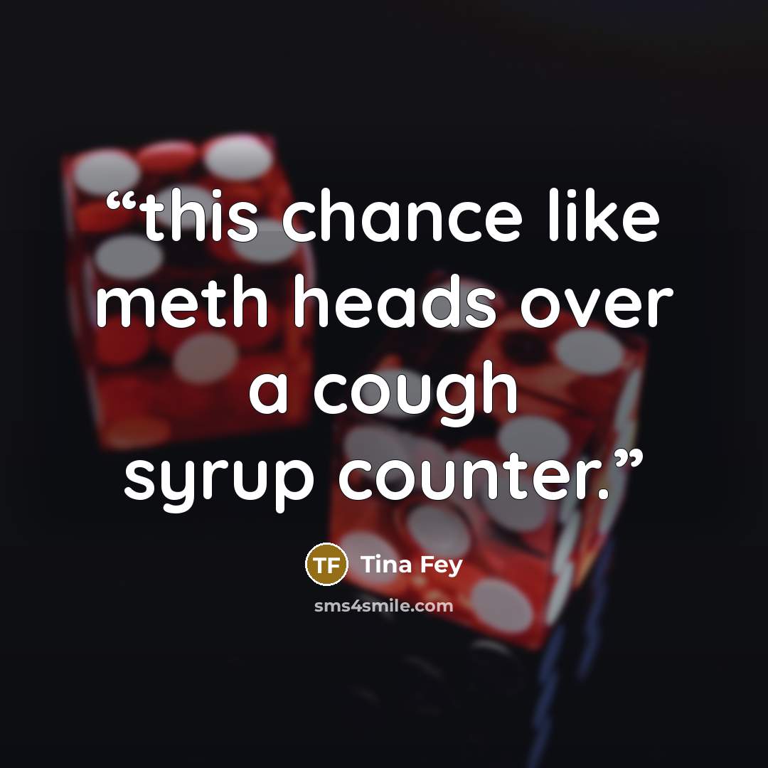 “this chance like meth heads over a cough syrup counter.” quote by Tina Fey