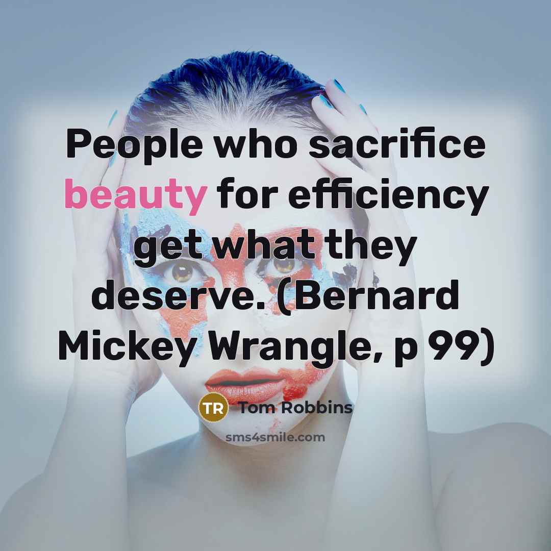 “People who sacrifice beauty for efficiency get what they deserve.…” quote by Tom Robbins