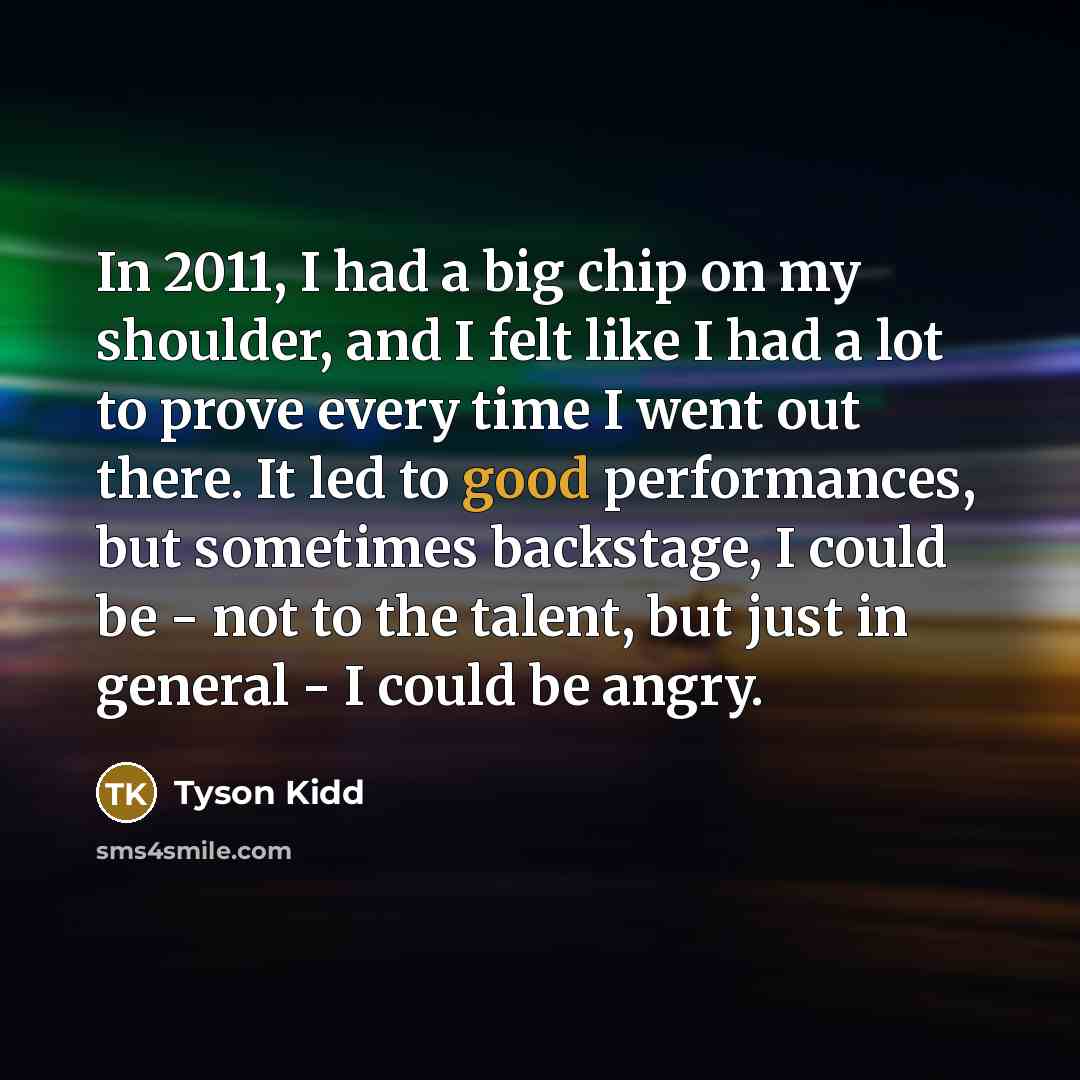 “In 2011, I had a big chip on my shoulder,…” quote by Tyson Kidd