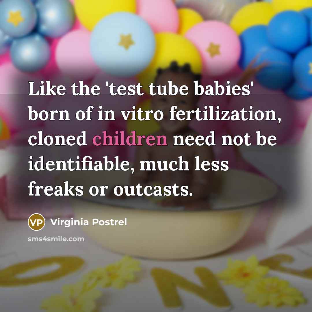 “Like the 'test tube babies' born of in vitro fertilization,…” quote by Virginia Postrel