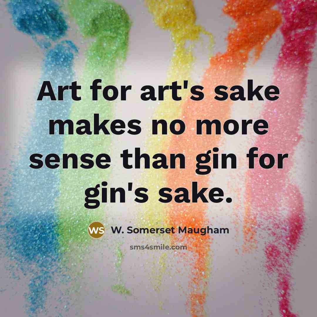 “Art for art's sake makes no more sense than gin…” quote by W. Somerset Maugham