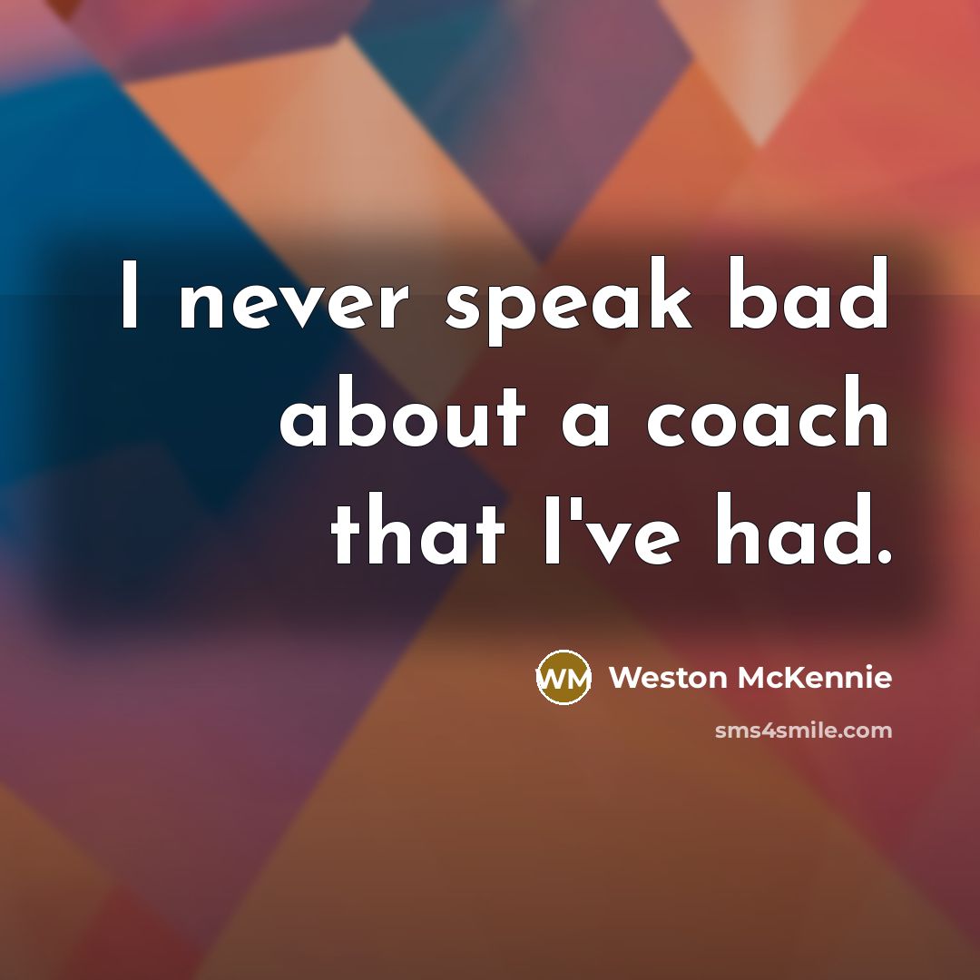 “I never speak bad about a coach that I've had.…” quote by Weston McKennie