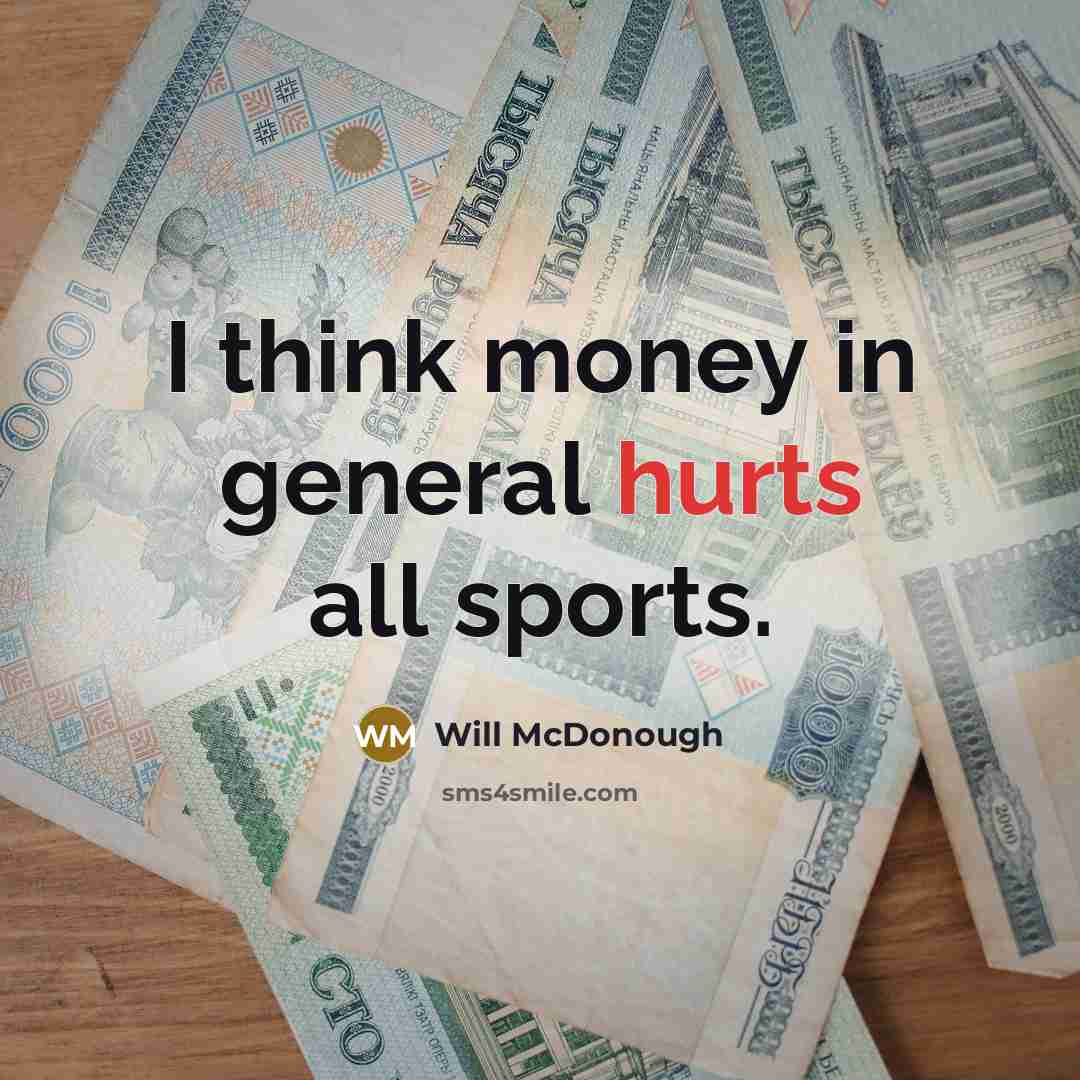“I think money in general hurts all sports.…” quote by Will McDonough