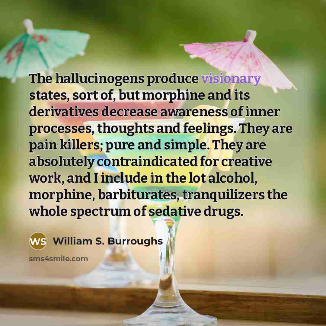 “The hallucinogens produce visionary states, sort of, but morphine and…” quote by William S. Burroughs