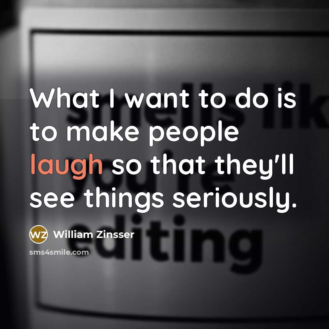 “What I want to do is to make people laugh…” quote by William Zinsser