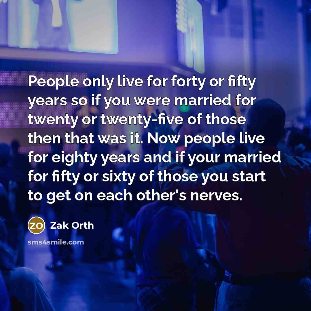 “People only live for forty or fifty years so if…” quote by Zak Orth
