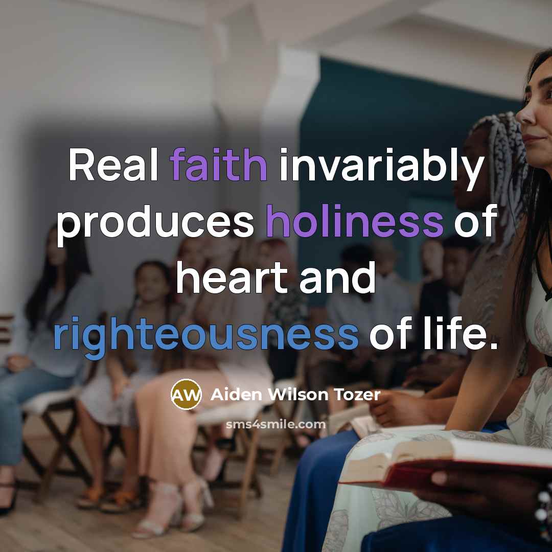 “Real faith invariably produces holiness of heart and righteousness of…” quote by Aiden Wilson Tozer