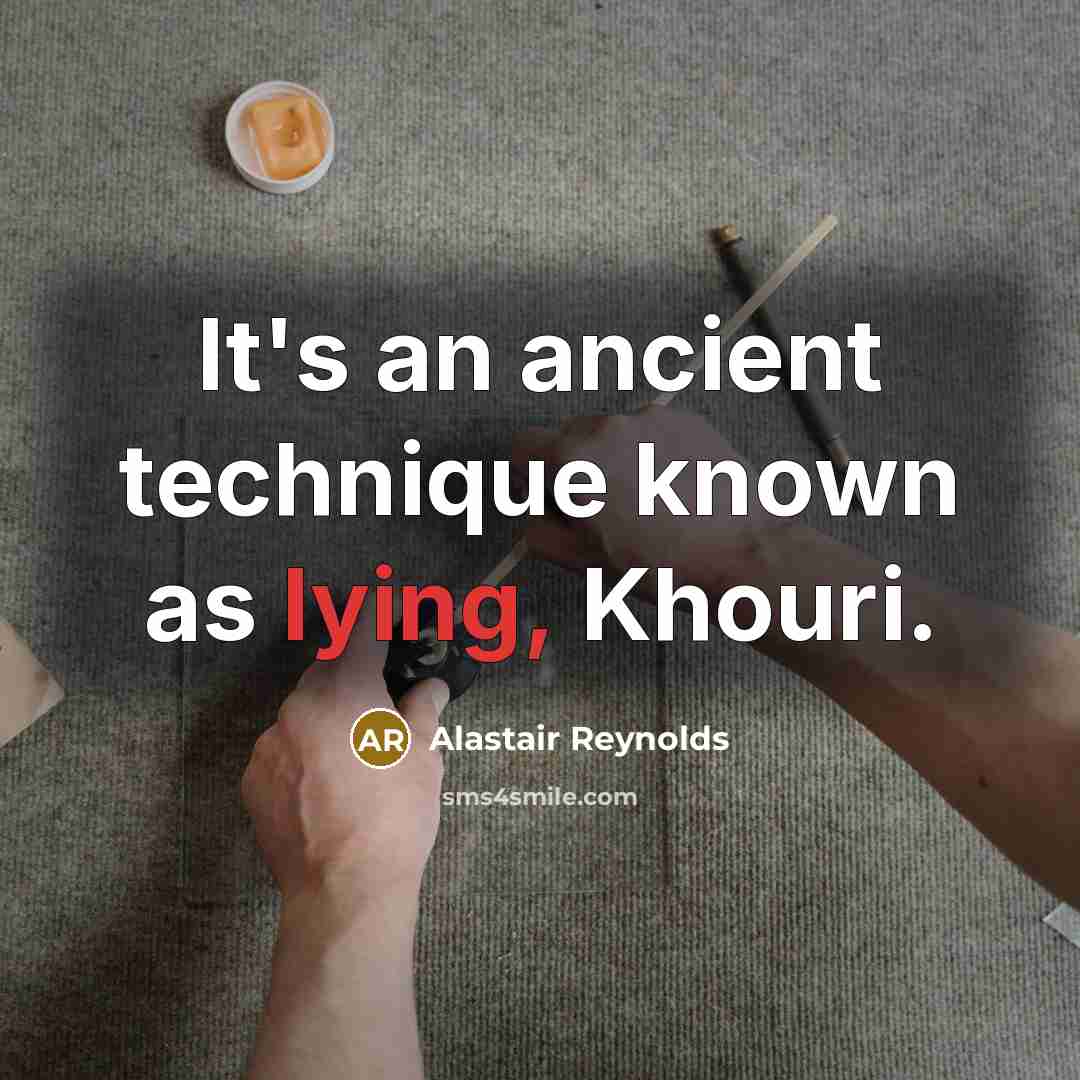 “It's an ancient technique known as lying, Khouri.…” quote by Alastair Reynolds