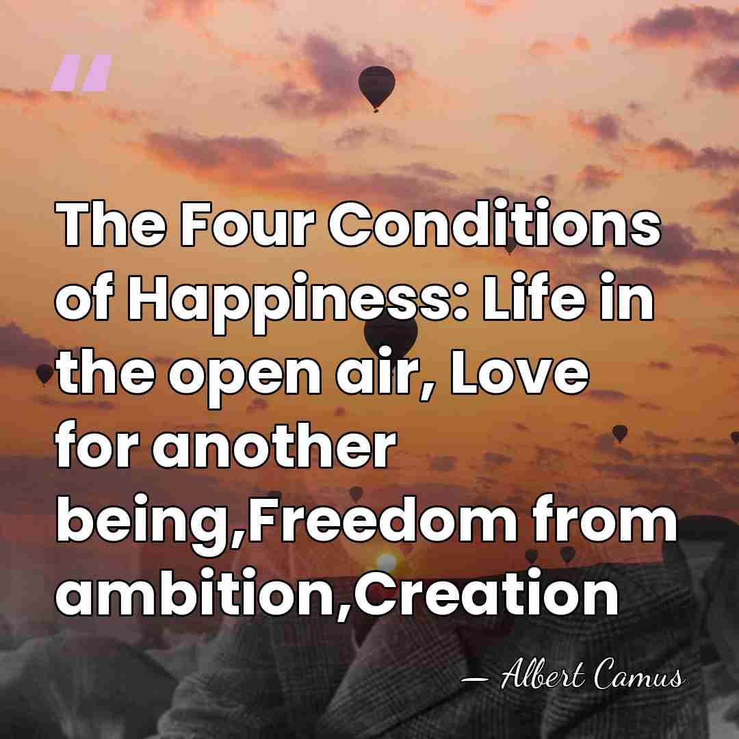 The Four Conditions of Happiness: Life in the open air, Love for&hellip; - Albert Camus