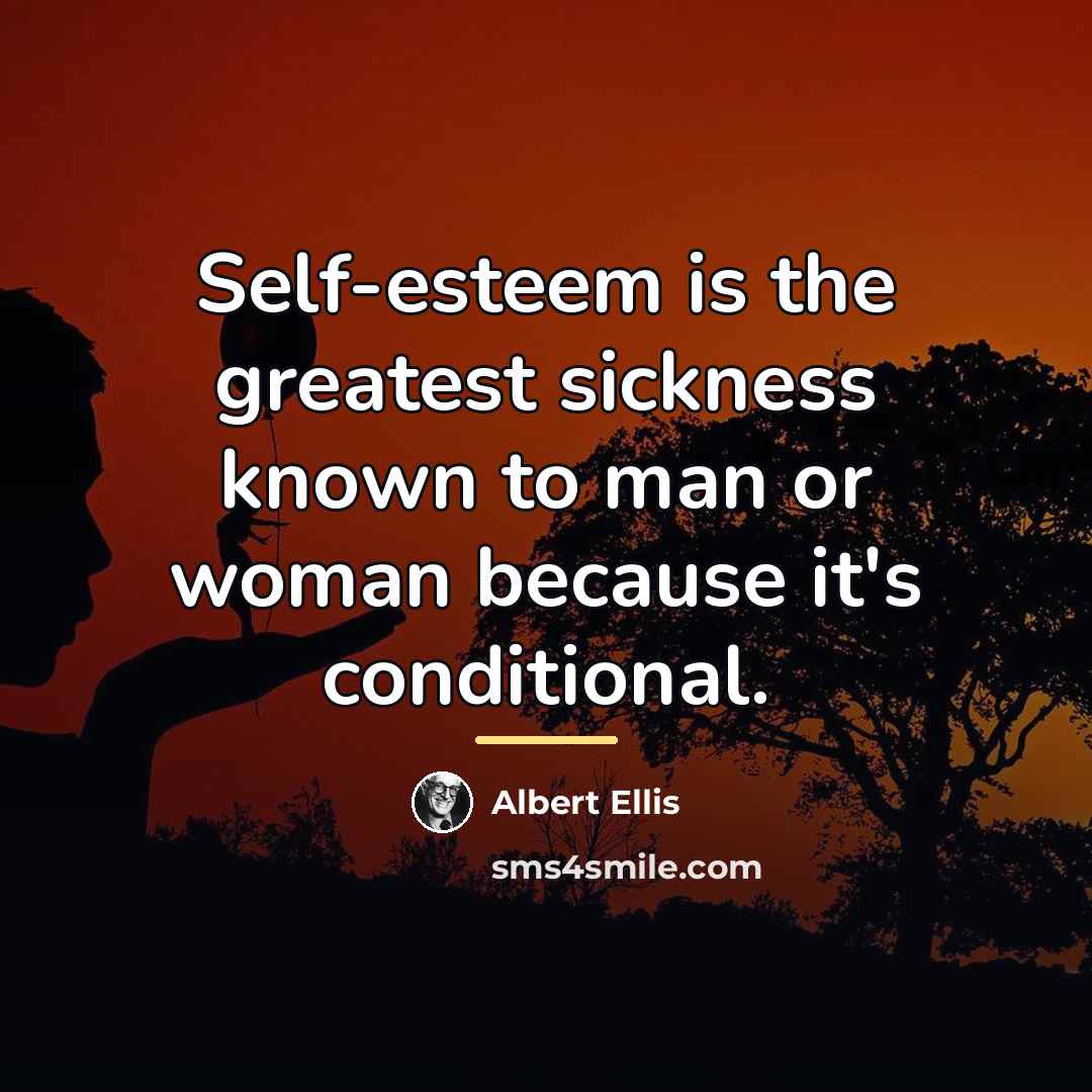 “Self-esteem is the greatest sickness known to man or woman…” quote by Albert Ellis