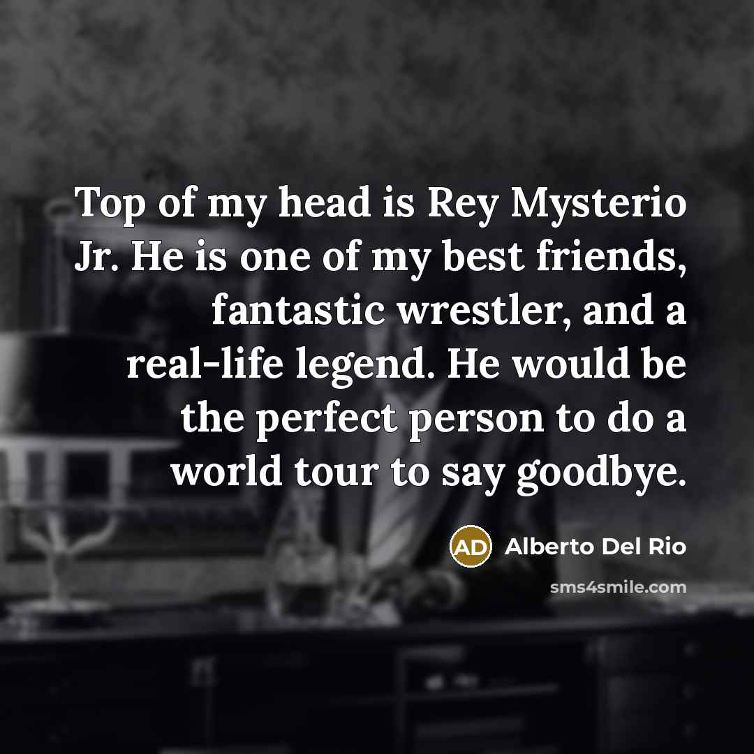 “Top of my head is Rey Mysterio Jr. He is…” quote by Alberto Del Rio