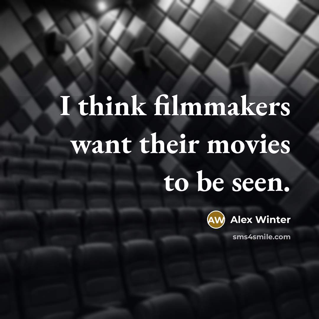 “I think filmmakers want their movies to be seen.…” quote by Alex Winter