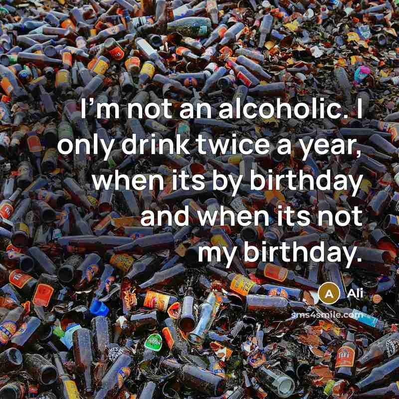 “I'm not an alcoholic. I only drink twice a year, when its by birthday and when its not my birthday.” quote by Ali