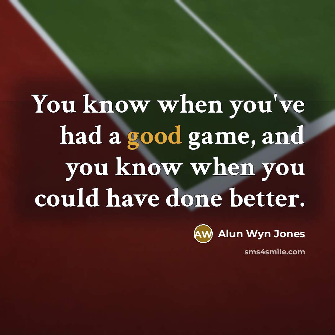 “You know when you've had a good game, and you…” quote by Alun Wyn Jones