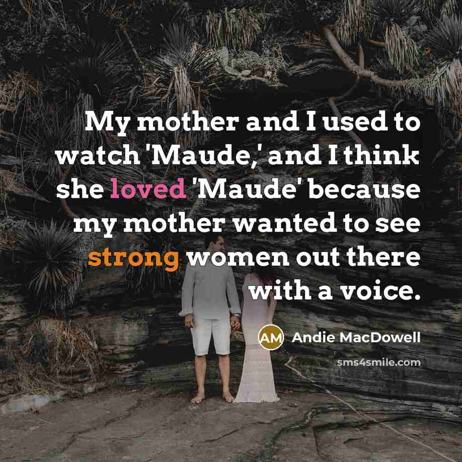 “My mother and I used to watch 'Maude,' and I…” quote by Andie MacDowell