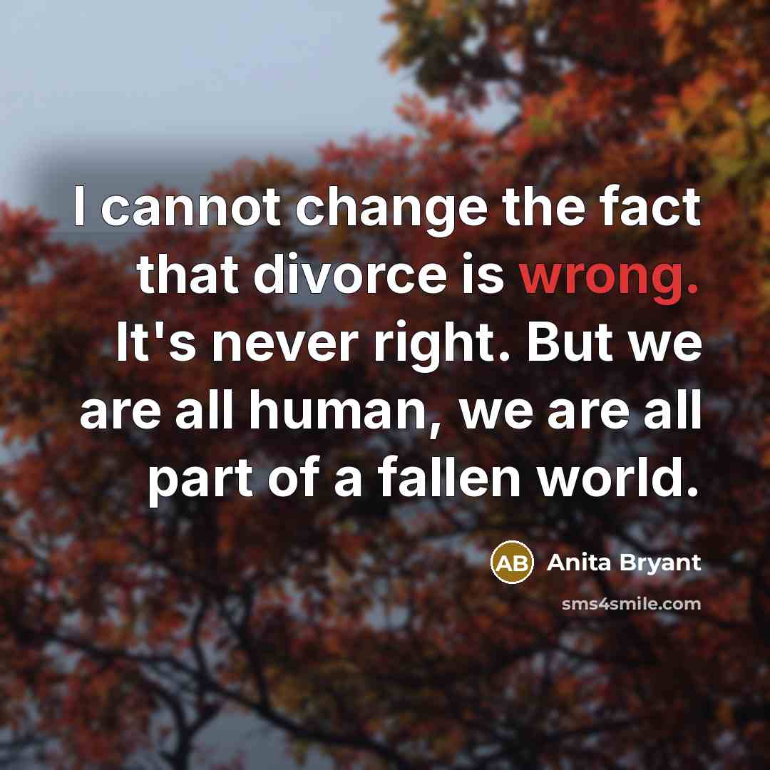 “I cannot change the fact that divorce is wrong. It's…” quote by Anita Bryant