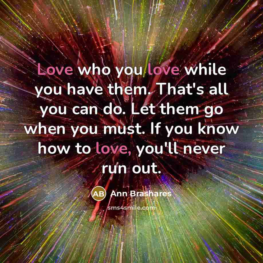 “Love who you love while you have them. That's all…” quote by Ann Brashares