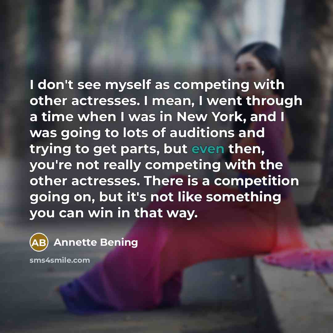 “I don't see myself as competing with other actresses. I…” quote by Annette Bening