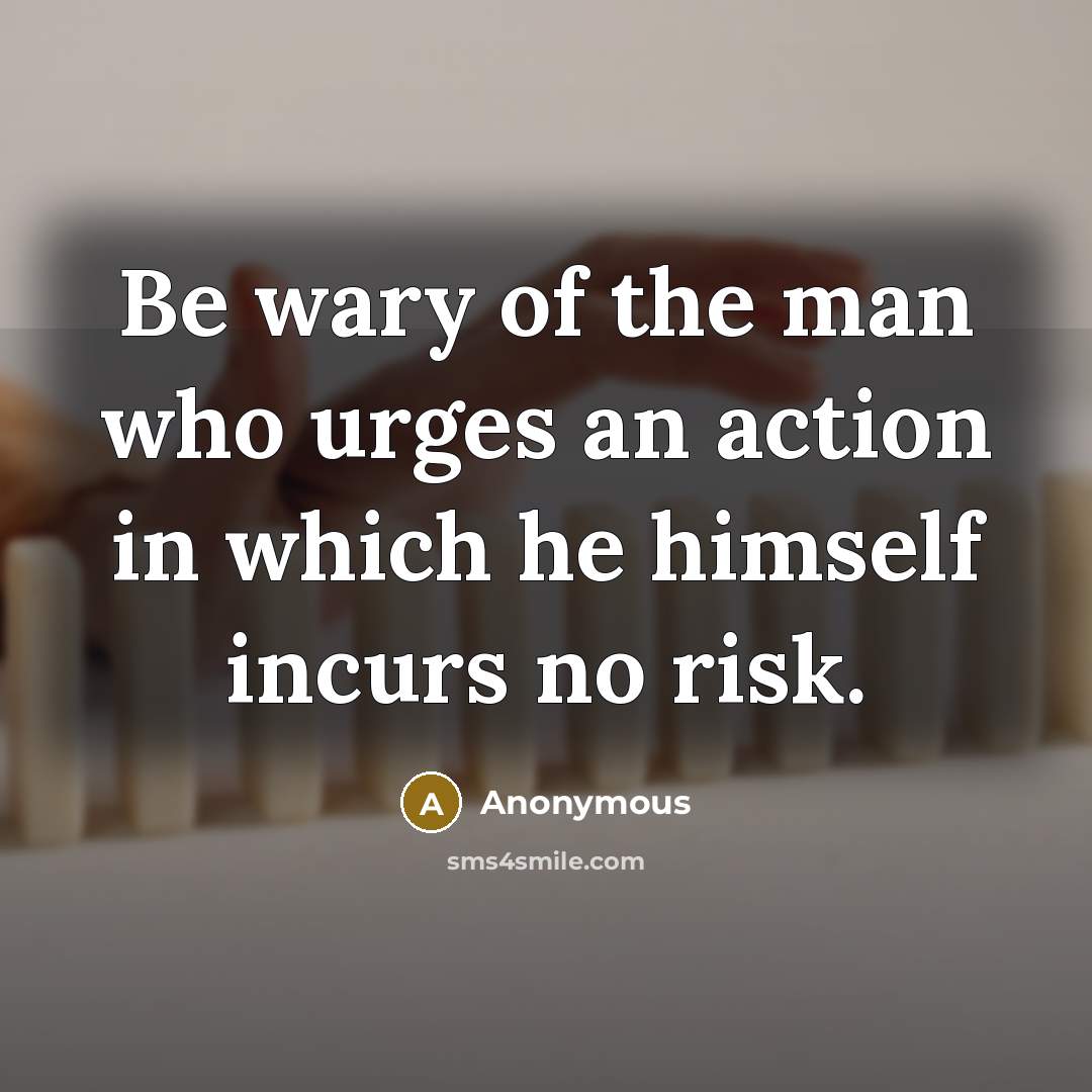 “Be wary of the man who urges an action in…” quote by Anonymous