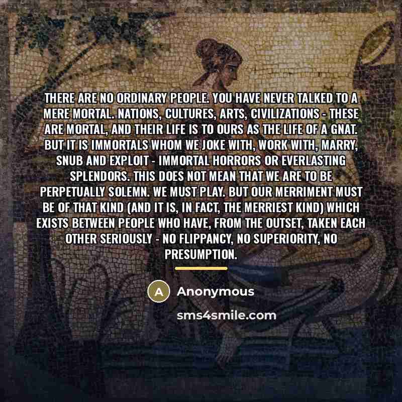 “There are no ordinary people. You have never talked to…” quote by Anonymous