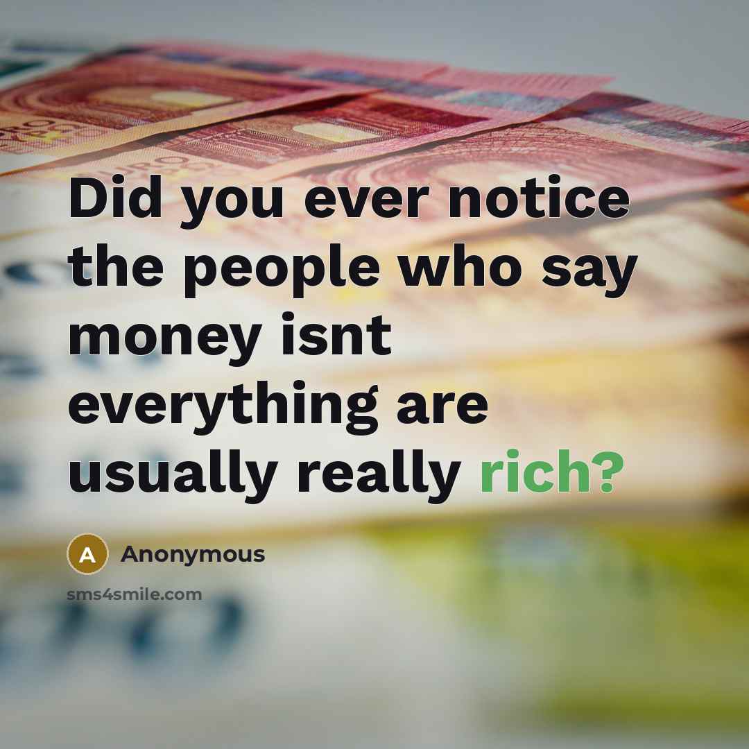 “Did you ever notice the people who say money isnt…” quote by Anonymous