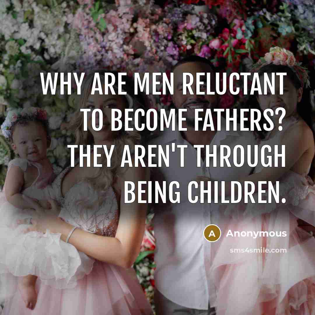 “Why are men reluctant to become fathers? They aren't through…” quote by Anonymous