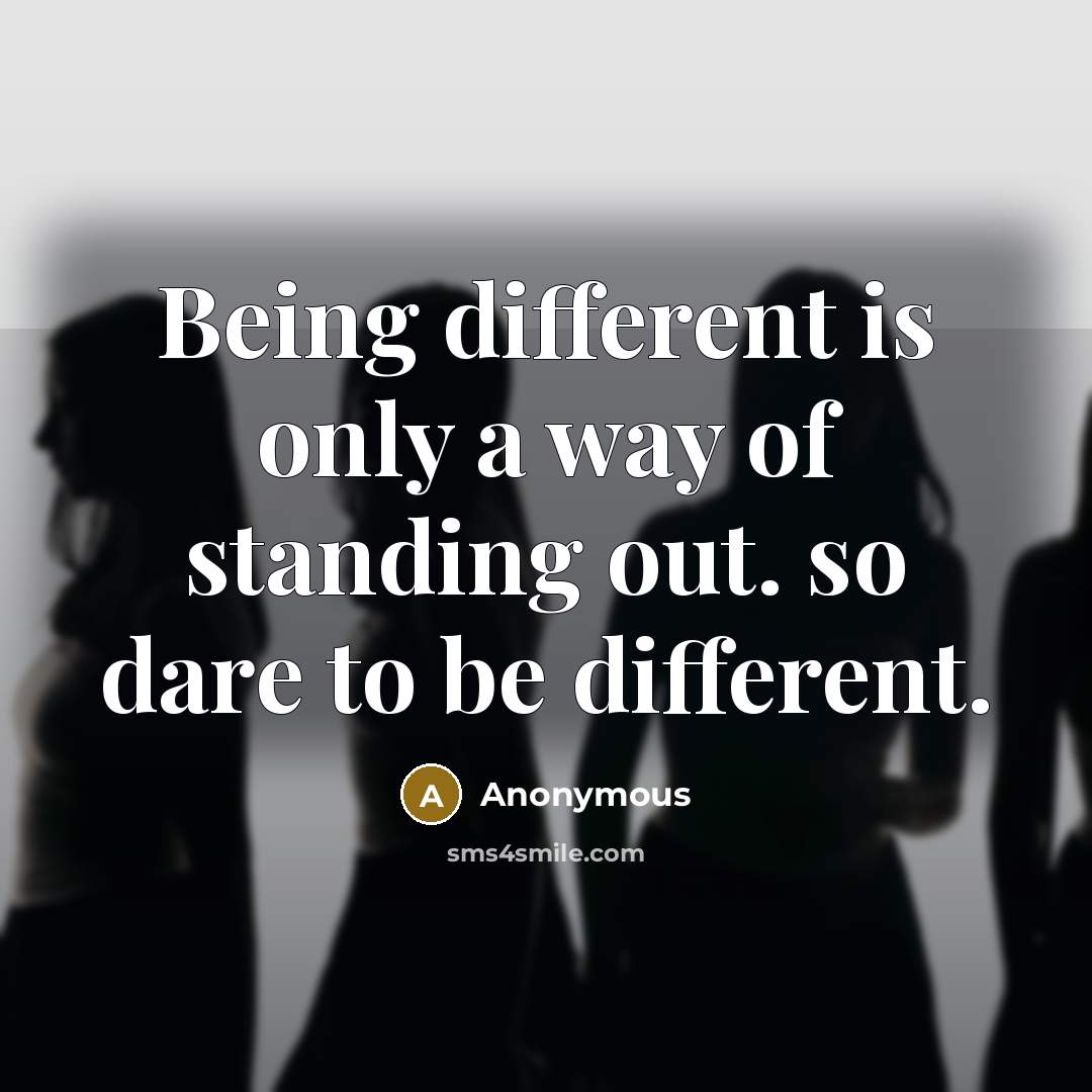 “Being different is only a way of standing out. so…” quote by Anonymous