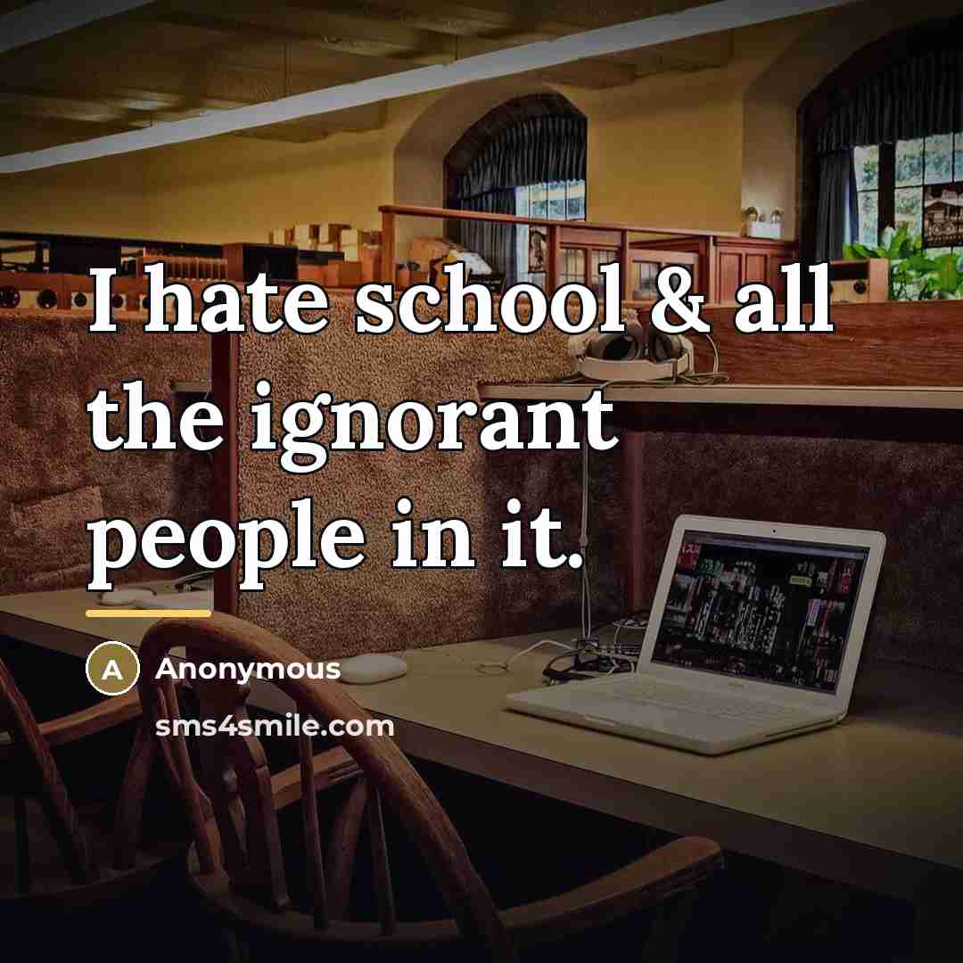 “I hate school & all the ignorant people in it.…” quote by Anonymous