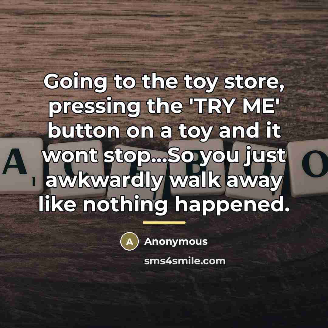 “Going to the toy store, pressing the 'TRY ME' button…” quote by Anonymous