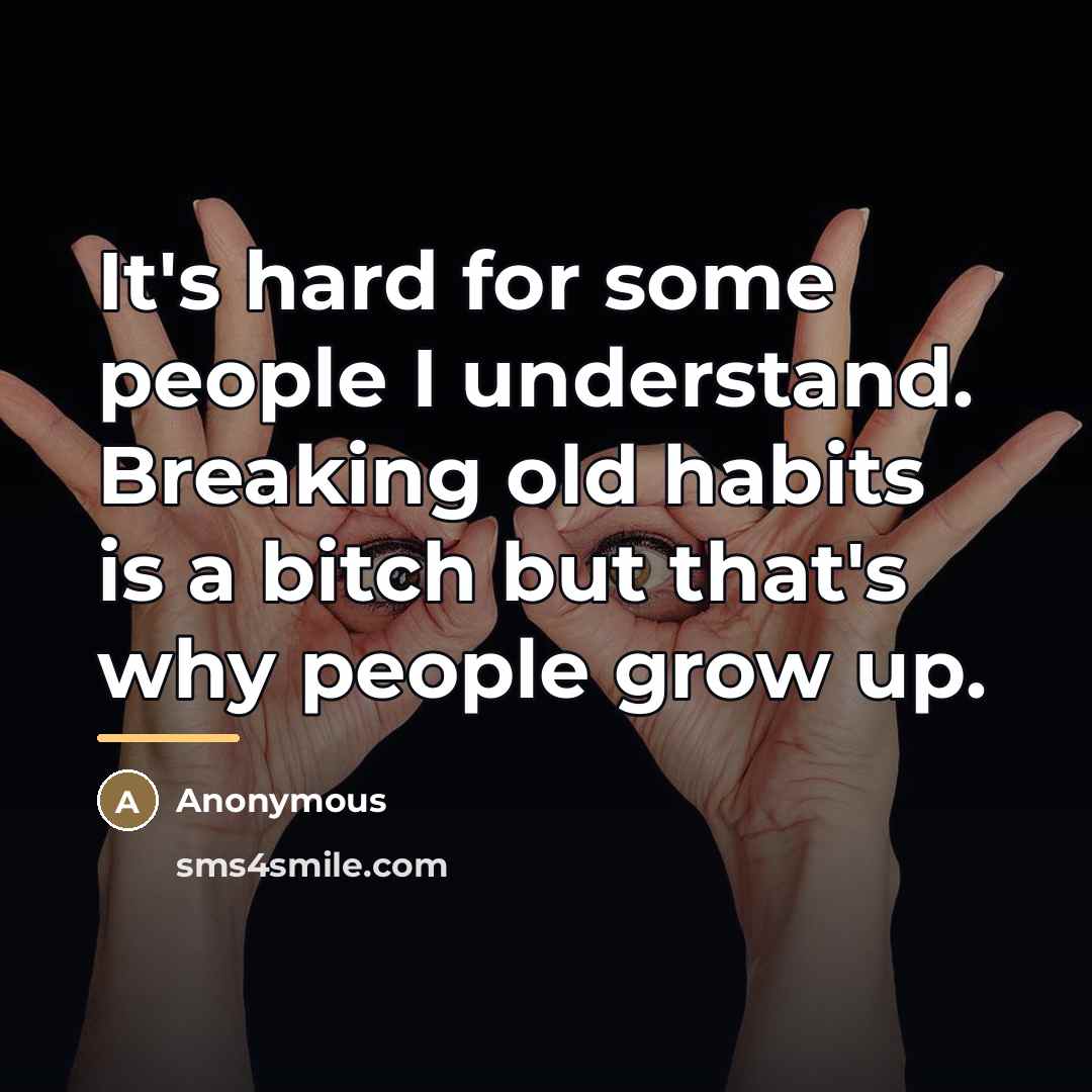 “It's hard for some people I understand. Breaking old habits…” quote by Anonymous