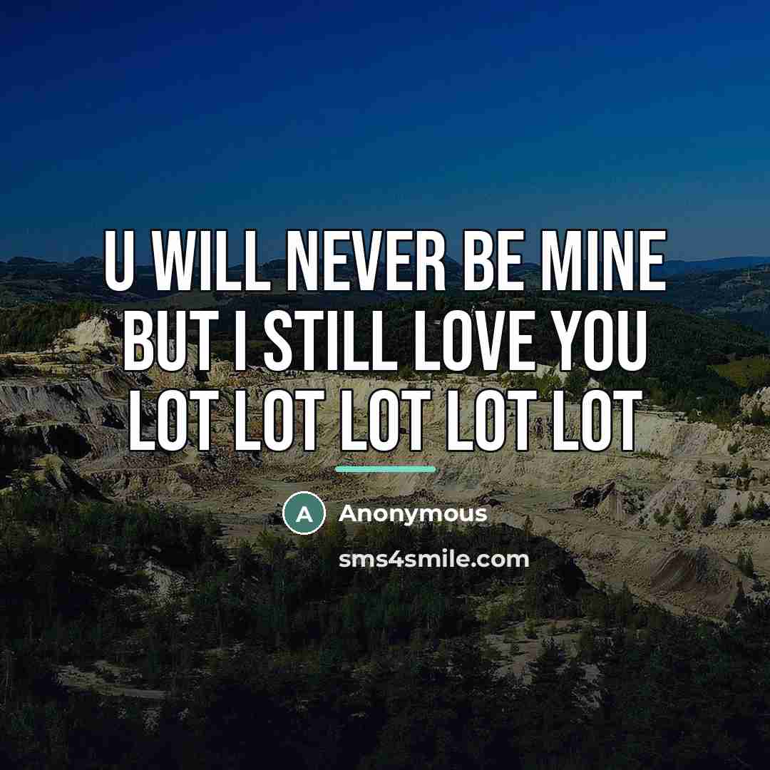“U will never be mine But I still love you…” quote by Anonymous