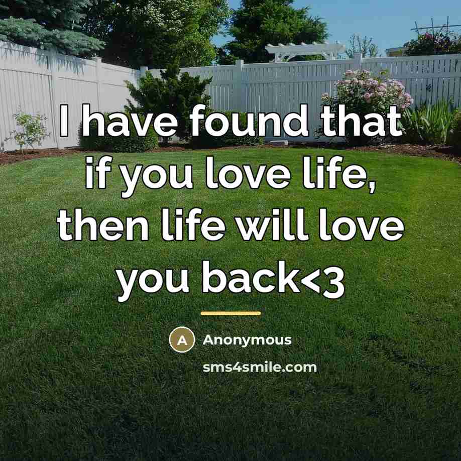 “I have found that if you love life, then life…” quote by Anonymous