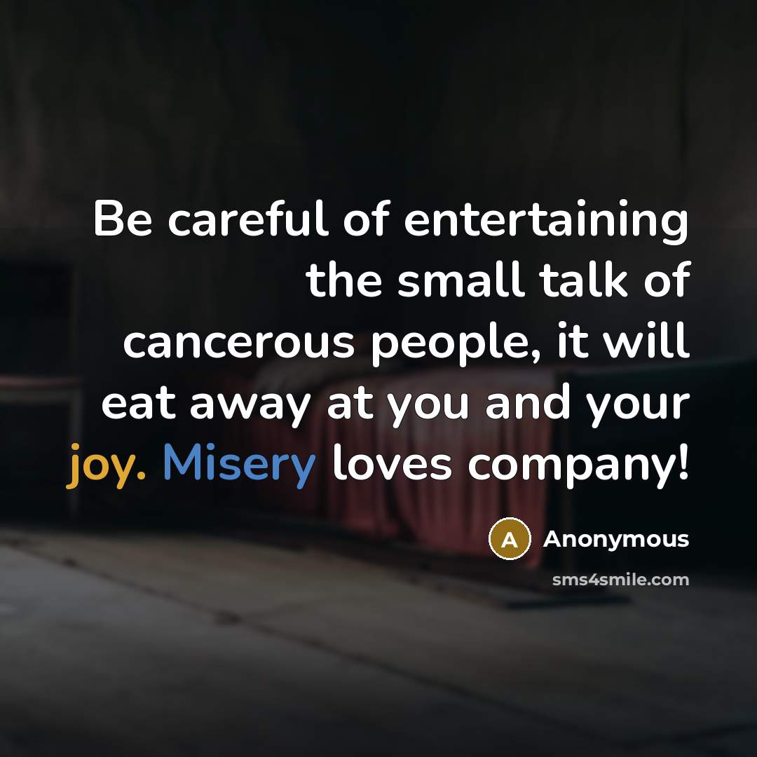“Be careful of entertaining the small talk of cancerous people,…” quote by Anonymous