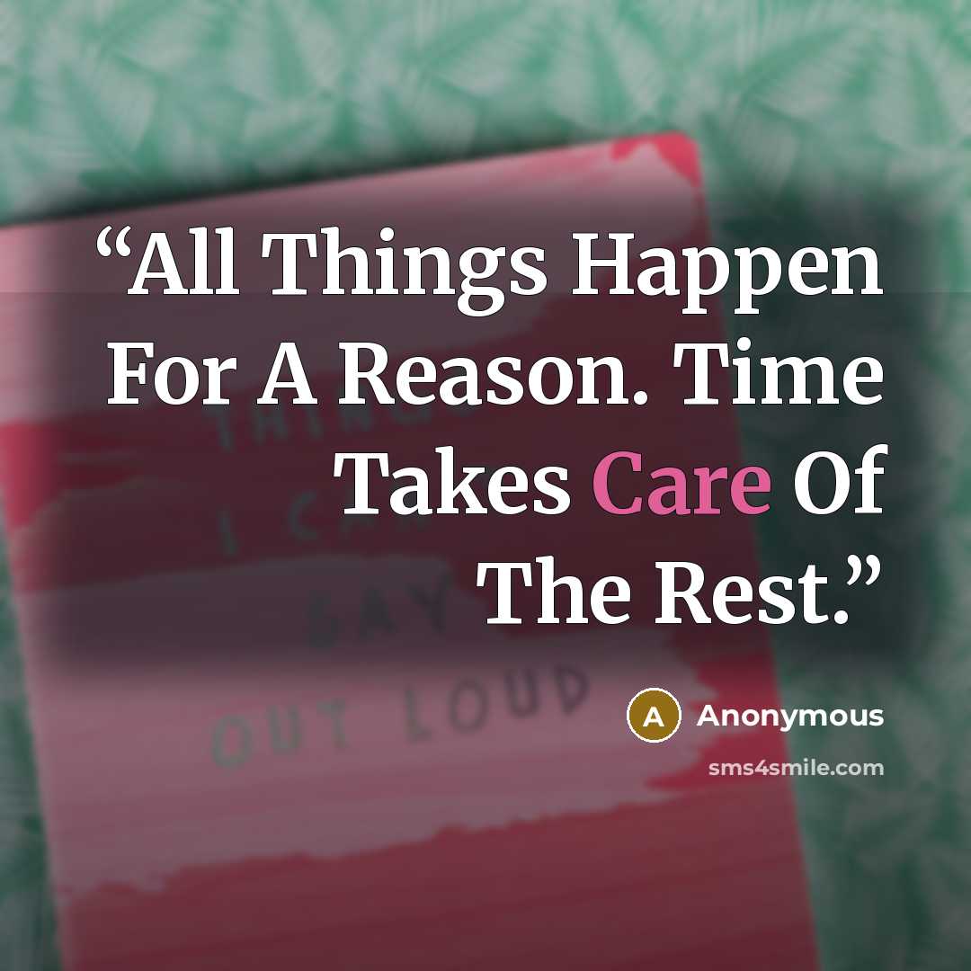 “All Things Happen For A Reason. Time Takes Care Of The Rest.” quote by Anonymous