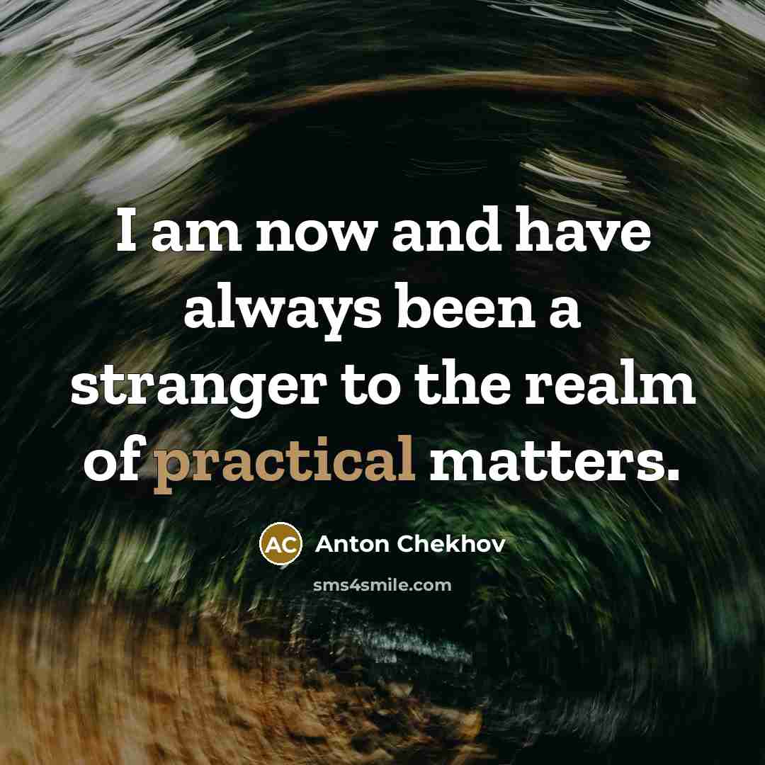 “I am now and have always been a stranger to…” quote by Anton Chekhov